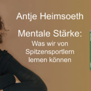 Beitragsbild Mentale Stärke - Mental Coach Antje Heimsoeth - Gastbeitrag bei Roman Kmenta - Keynote Speaker, Business Coach, Autor
